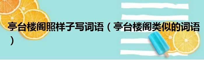 亭台楼阁照样子写词语（亭台楼阁类似的词语）