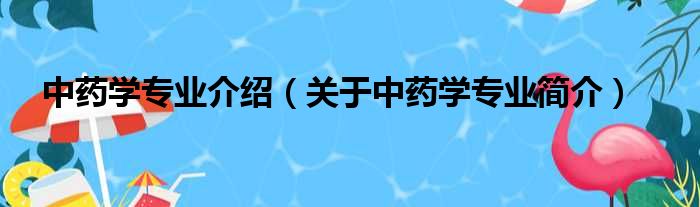 中药学专业介绍（关于中药学专业简介）