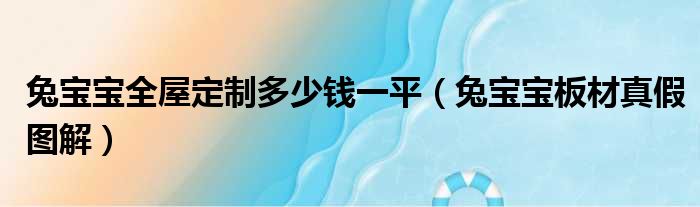 兔宝宝全屋定制多少钱一平（兔宝宝板材真假图解）