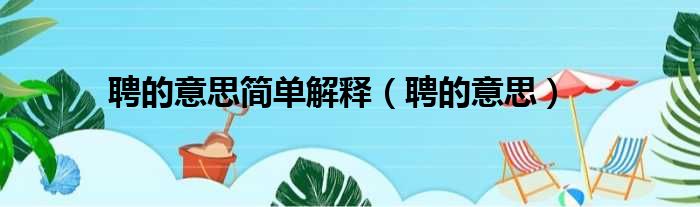 聘的意思简单解释（聘的意思）