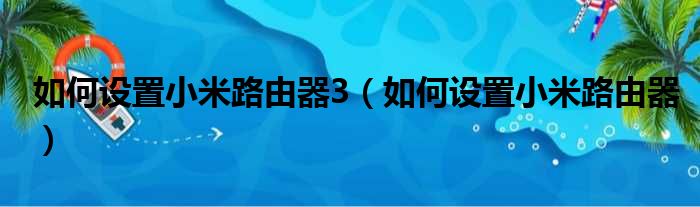 如何设置小米路由器3（如何设置小米路由器）