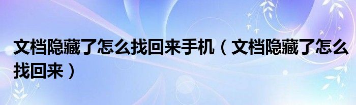 文档隐藏了怎么找回来手机（文档隐藏了怎么找回来）