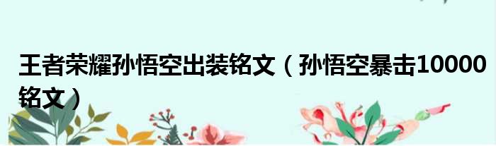 王者荣耀孙悟空出装铭文（孙悟空暴击10000铭文）