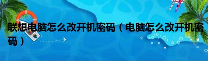 联想电脑怎么改开机密码（电脑怎么改开机密码）