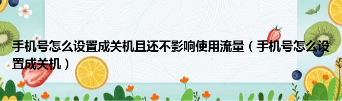 手机号怎么设置成关机且还不影响使用流量（手机号怎么设置成关机）