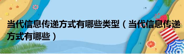 当代信息传递方式有哪些类型（当代信息传递方式有哪些）