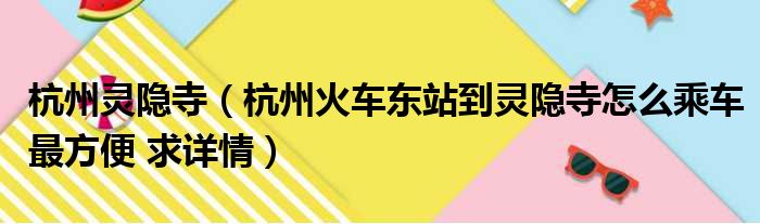 杭州灵隐寺（杭州火车东站到灵隐寺怎么乘车最方便 求详情）