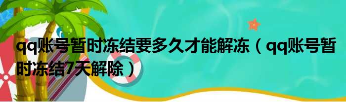 qq账号暂时冻结要多久才能解冻（qq账号暂时冻结7天解除）