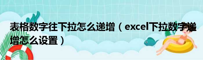 表格数字往下拉怎么递增（excel下拉数字递增怎么设置）