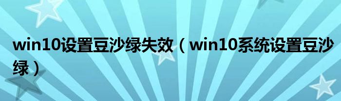 win10设置豆沙绿失效（win10系统设置豆沙绿）