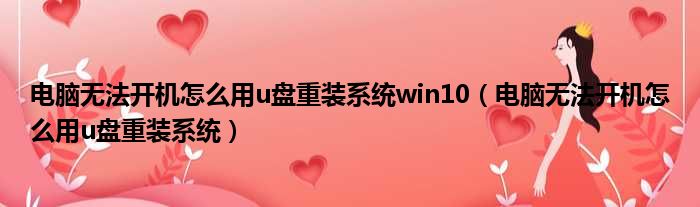 电脑无法开机怎么用u盘重装系统win10（电脑无法开机怎么用u盘重装系统）