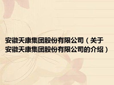 安徽天康集团股份有限公司（关于安徽天康集团股份有限公司的介绍）