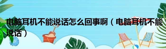 电脑耳机不能说话怎么回事啊（电脑耳机不能说话）