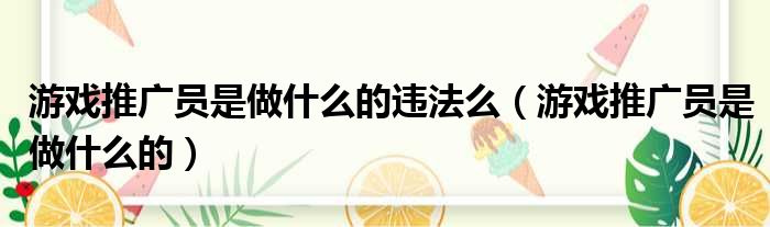 游戏推广员是做什么的违法么（游戏推广员是做什么的）