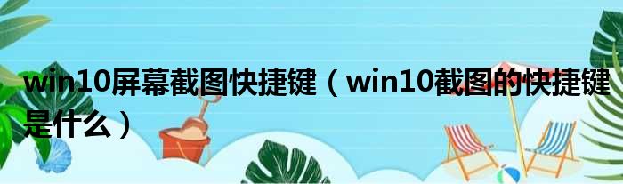 win10屏幕截图快捷键（win10截图的快捷键是什么）