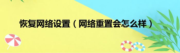 恢复网络设置（网络重置会怎么样）