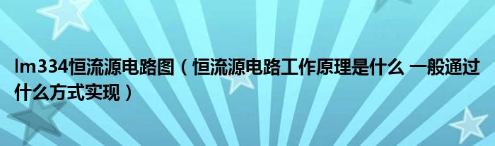 lm334恒流源电路图（恒流源电路工作原理是什么 一般通过什么方式实现）