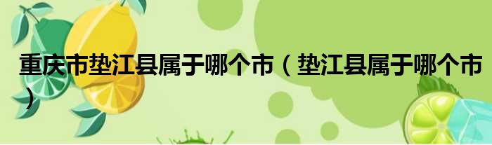 重庆市垫江县属于哪个市（垫江县属于哪个市）