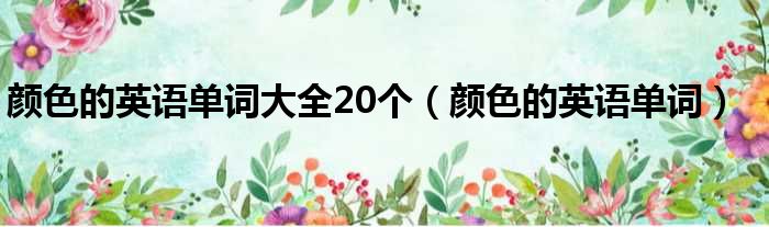 颜色的英语单词大全20个（颜色的英语单词）