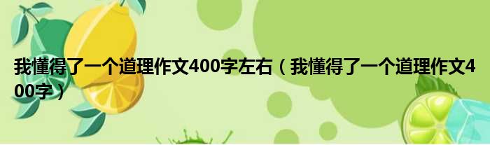 我懂得了一个道理作文400字左右（我懂得了一个道理作文400字）