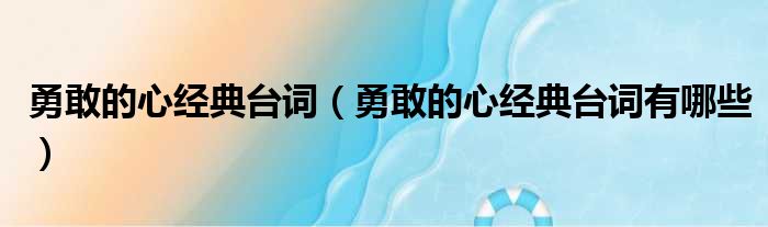 勇敢的心经典台词（勇敢的心经典台词有哪些）