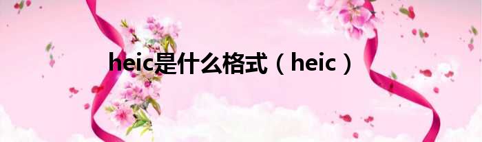 heic是什么格式（heic）