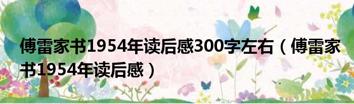 傅雷家书1954年读后感300字左右（傅雷家书1954年读后感）