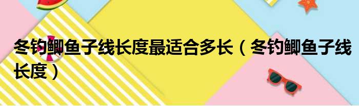 冬钓鲫鱼子线长度最适合多长（冬钓鲫鱼子线长度）