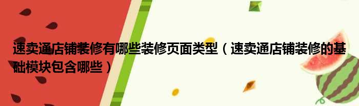 速卖通店铺装修有哪些装修页面类型（速卖通店铺装修的基础模块包含哪些）