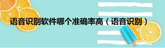 语音识别软件哪个准确率高（语音识别）