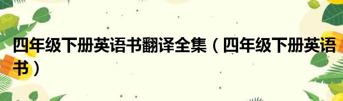 四年级下册英语书翻译全集（四年级下册英语书）