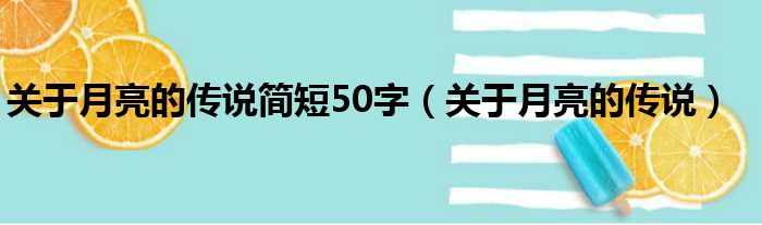 关于月亮的传说简短50字（关于月亮的传说）