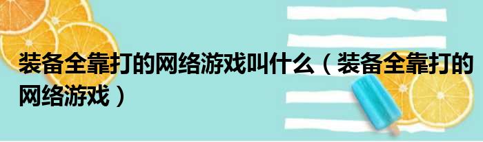 装备全靠打的网络游戏叫什么（装备全靠打的网络游戏）