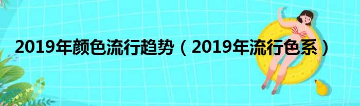 2019年颜色流行趋势（2019年流行色系）