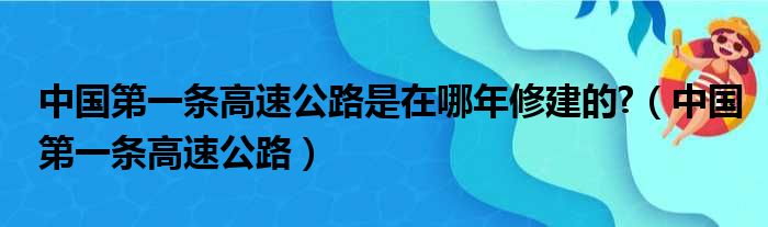 中国第一条高速公路是在哪年修建的 （中国第一条高速公路）