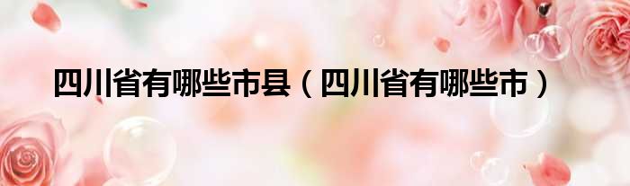 四川省有哪些市县（四川省有哪些市）