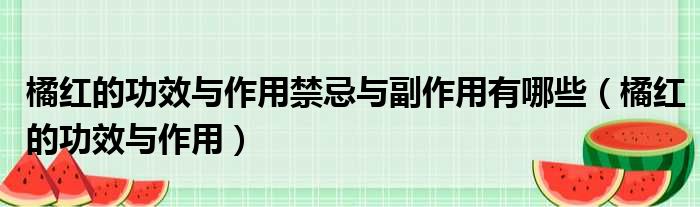 橘红的功效与作用禁忌与副作用有哪些（橘红的功效与作用）