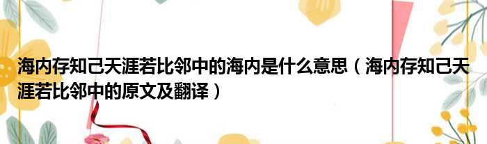 海内存知己天涯若比邻中的海内是什么意思（海内存知己天涯若比邻中的原文及翻译）