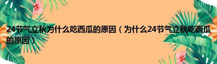 24节气立秋为什么吃西瓜的原因（为什么24节气立秋吃西瓜的原因）