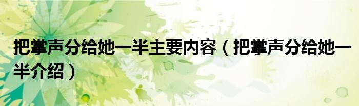 把掌声分给她一半主要内容（把掌声分给她一半介绍）