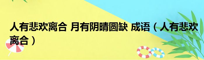 人有悲欢离合 月有阴晴圆缺 成语（人有悲欢离合）