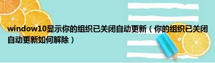 window10显示你的组织已关闭自动更新（你的组织已关闭自动更新如何解除）