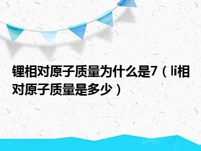 锂相对原子质量为什么是7（li相对原子质量是多少）