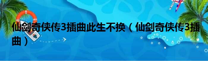 仙剑奇侠传3插曲此生不换（仙剑奇侠传3插曲）