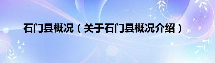  石门县概况（关于石门县概况介绍）