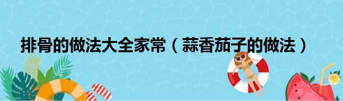 排骨的做法大全家常（蒜香茄子的做法）