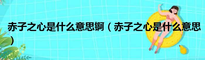 赤子之心是什么意思锕（赤子之心是什么意思）