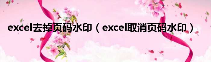 excel去掉页码水印（excel取消页码水印）