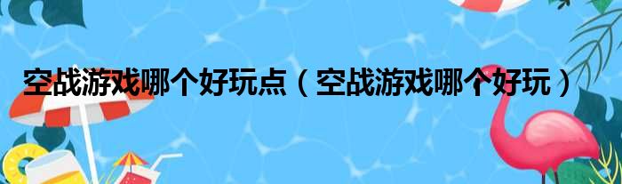 空战游戏哪个好玩点（空战游戏哪个好玩）