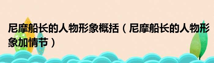 尼摩船长的人物形象概括（尼摩船长的人物形象加情节）